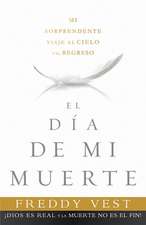 El Dia de Mi Muerte: Mi Sorprendente Viaje al Cielo y el Regreso = The Day I Died