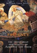 Compassionate Presence: The Trinitarian Spirituality of Adrienne von Speyr