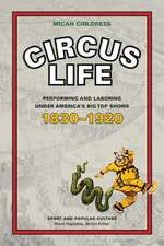 Circus Life: Performing and Laboring under America's Big Top Shows, 1830–1920