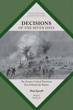 Decisions of the Seven Days: The Sixteen Critical Decisions That Defined the Battles