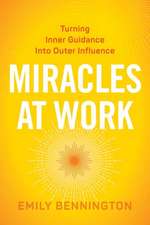 Miracles at Work: Turning Inner Guidance Into Outer Influence