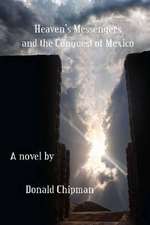 Chipman, D: Heaven's Messengers and the Conquest of Mexico