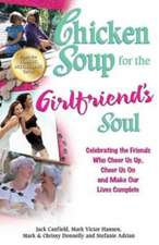 Chicken Soup for the Girlfriend's Soul: Celebrating the Friends Who Cheer Us Up, Cheer Us on and Make Our Lives Complete