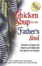 Chicken Soup for the Father's Soul: Stories to Open the Hearts and Rekindle the Spirits of Fathers