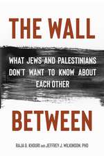 The Wall Between: What Jews and Palestinians Don't Want to Know about Each Other