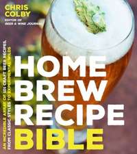 Home Brew Recipe Bible: An Incredible Array of 101 Craft Beer Recipes, from Classic Styles to Experimental Wilds