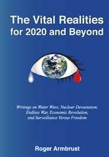 The Vital Realities for 2020 and Beyond: Writings on Water Wars, Nuclear Devastation, Endless War, Economic Revolution, and Surveillance Versus Freedom