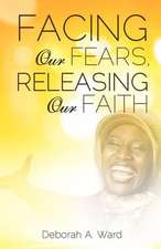 Facing Our Fears, Releasing Our Faith