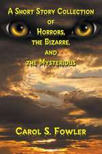 A Short Story Collection of Horrors, the Bizarre, and the Mysterious