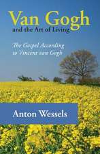 Van Gogh and the Art of Living: The Gospel According to Vincent Van Gogh