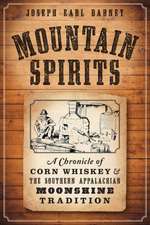 Mountain Spirits: A Chronicle of Corn Whiskey and the Southern Appalachian Moonshine Tradition