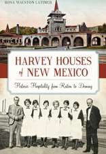 Harvey Houses of New Mexico: Historic Hospitality from Raton to Deming