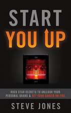 Start You Up: Rock Star Secrets to Unleash Your Personal Brand and Set Your Career on Fire