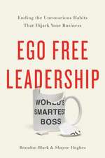 Ego Free Leadership: Ending the Unconscious Habits that Hijack Your Business