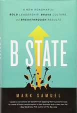 B State: A New Roadmap for Bold Leadership, Brave Culture, and Breakthrough Results