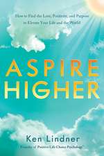 Aspire Higher: How to Find the Love, Positivity, and Purpose to Elevate Your Life and the World!