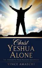 Christ Yeshua Alone: The Answer to Your Nagging Questions