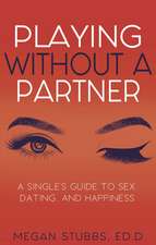 Playing Without a Partner: A Singles' Guide to Sex, Dating, and Happiness