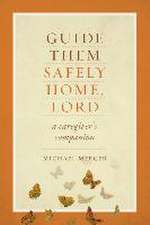 Guide Them Safely Home: A Caregiver's Companion to Support Those Near the End of Life