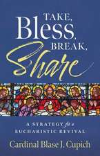 Take, Bless, Break, Share: A Strategy for a Eucharistic Revival