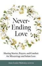 Never-Ending Love: Sharing Stories, Prayers, and Comfort for Pregnancy and Infant Loss