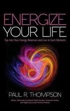 Energize Your Life: Tap Into Your Energy Reserves and Live in Each Moment