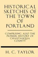 Historical Sketches of the Town of Portland Comprising Also the Pioneer History of Chautauqua County