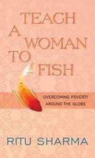 Teach a Woman to Fish: Overcoming Poverty Around the Globe