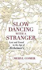 Slow Dancing with a Stranger: Lost and Found in the Age of Alzheimers