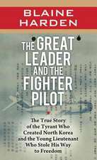 The Great Leader and the Fighter Pilot: The True Story of the Tyrant Who Created North Korea and the Young Lieutenant Who Stole His Way to Freedom