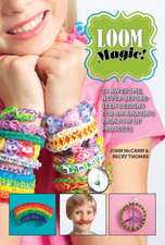 Loom Magic!: 25 Awesome, Never-Before-Seen Designs for an Amazing Rainbow of Projects