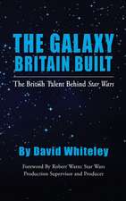 The Galaxy Britain Built - The British Talent Behind Star Wars (hardback)