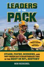 Leaders of the Pack: Starr, Favre, Rodgers and Why Green Bay's Quarterback Trio Is the Best in NFL History