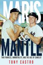 Maris & Mantle: Two Yankees, Baseball Immortality, and the Age of Camelot