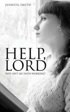 Help, Lord: Why Isn't My Faith Working?