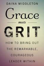 Grace Meets Grit: How to Bring Out the Remarkable, Courageous Leader Within