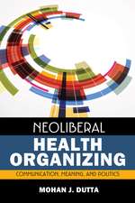 Neoliberal Health Organizing: Communication, Meaning, and Politics