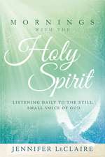 Mornings with the Holy Spirit: Listening Daily to the Still, Small Voice of God