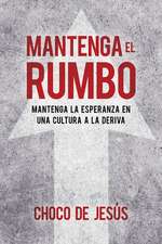 Mantenga El Rumbo: Mantenga La Esperanza En Una Cultura a la Deriva / Stay the C Ourse: Finding Hope in a Drifting Culture