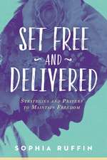 Set Free and Delivered: Strategies and Prayers to Maintain Freedom