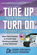 Tune Up Your Teaching and Turn on Student Learning: Move from Common to Transformed Teaching and Learning in Your Classroom