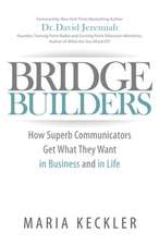 Bridge Builders: How Superb Communicators Get What They Want in Business and in Life