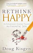 Rethink Happy: An Entrepreneur S Journey Toward Finding Authentic Joy