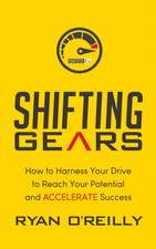 Shifting Gears: How to Harness Your Drive to Reach Your Potential and Accelerate Success