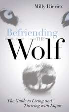 Befriending the Wolf: The Guide to Living and Thriving with Lupus