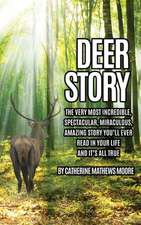 Deer Story: The Very Most Incredible, Spectacular, Miraculous, Amazing story You'll Ever Read In Your Life And It's All True