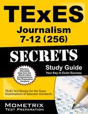 Texes Journalism 7-12 (256) Secrets Study Guide: Texes Test Review for the Texas Examinations of Educator Standards