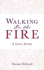 Walking In the Fire: A Love Story