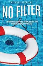 No Filter: A Beginner's Guidebook for Anyone Who Has Ever Hated God, Others, or Themselves