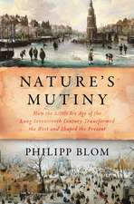 Nature`s Mutiny – How the Little Ice Age of the Long Seventeenth Century Transformed the West and Shaped the Present